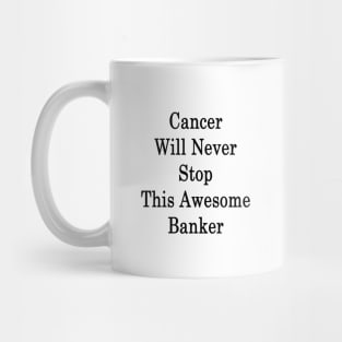 Cancer Will Never Stop This Awesome Banker Mug